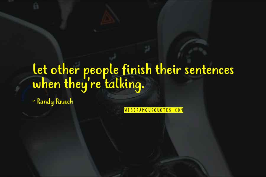 Pausch Randy Quotes By Randy Pausch: Let other people finish their sentences when they're