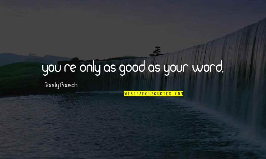 Pausch Randy Quotes By Randy Pausch: you're only as good as your word,