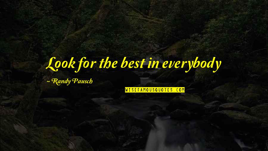 Pausch Randy Quotes By Randy Pausch: Look for the best in everybody