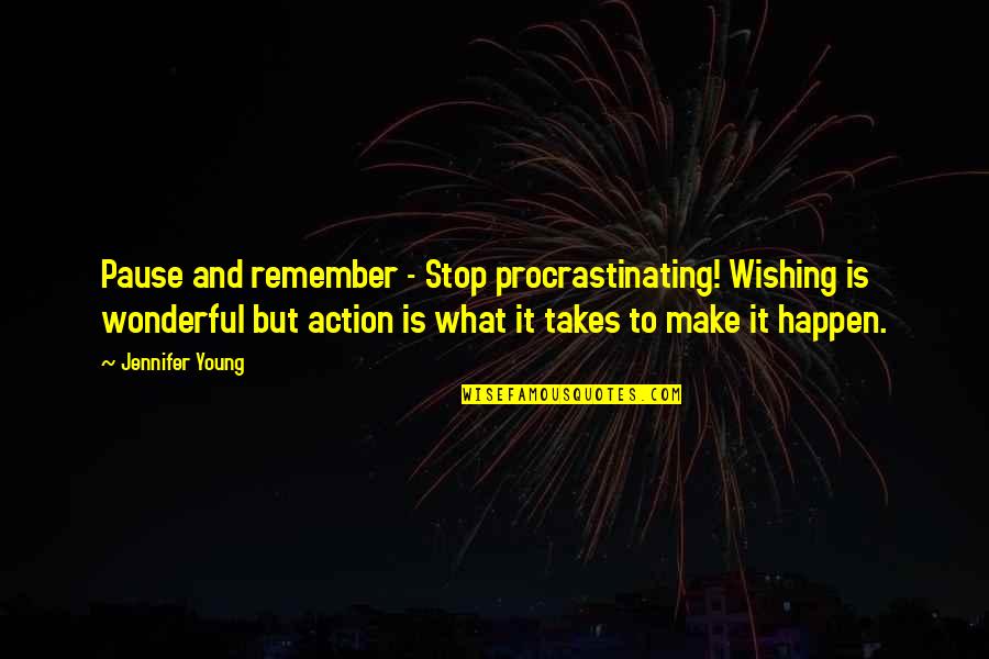 Pause And Remember Quotes By Jennifer Young: Pause and remember - Stop procrastinating! Wishing is
