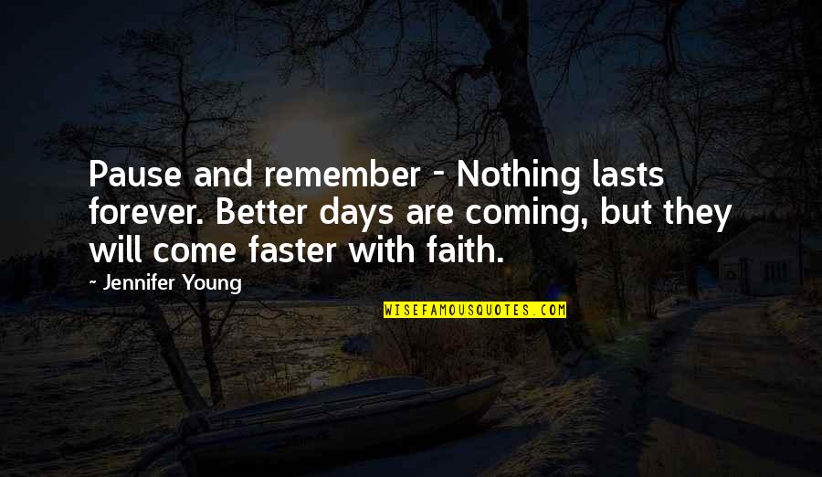 Pause And Remember Quotes By Jennifer Young: Pause and remember - Nothing lasts forever. Better