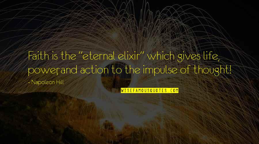 Pause For Thought Quotes By Napoleon Hill: Faith is the "eternal elixir" which gives life,