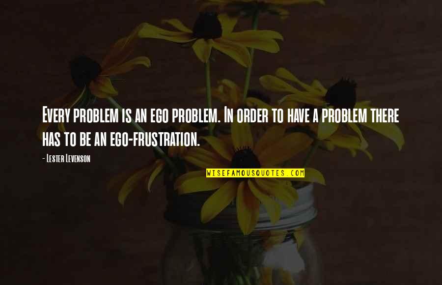 Pause Moments Quotes By Lester Levenson: Every problem is an ego problem. In order