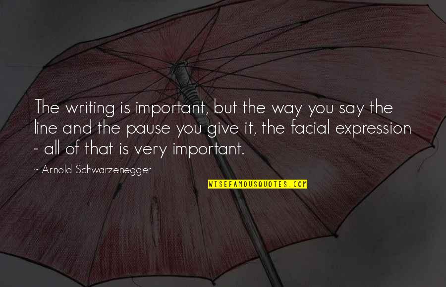 Pause Quotes By Arnold Schwarzenegger: The writing is important, but the way you