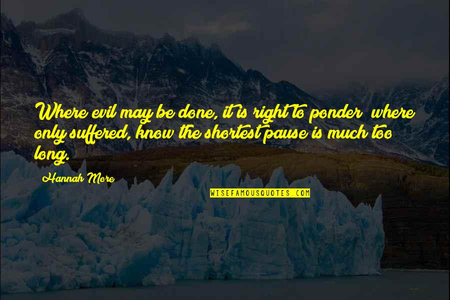 Pause Quotes By Hannah More: Where evil may be done, it is right