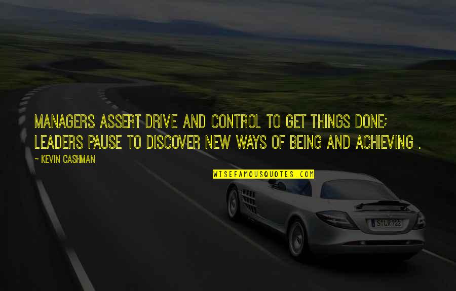 Pause Quotes By Kevin Cashman: Managers assert drive and control to get things