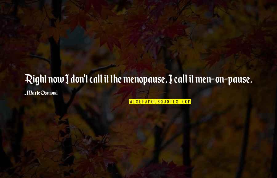 Pause Quotes By Marie Osmond: Right now I don't call it the menopause,
