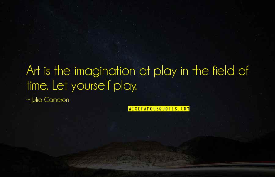 Pause Quotes Quotes By Julia Cameron: Art is the imagination at play in the
