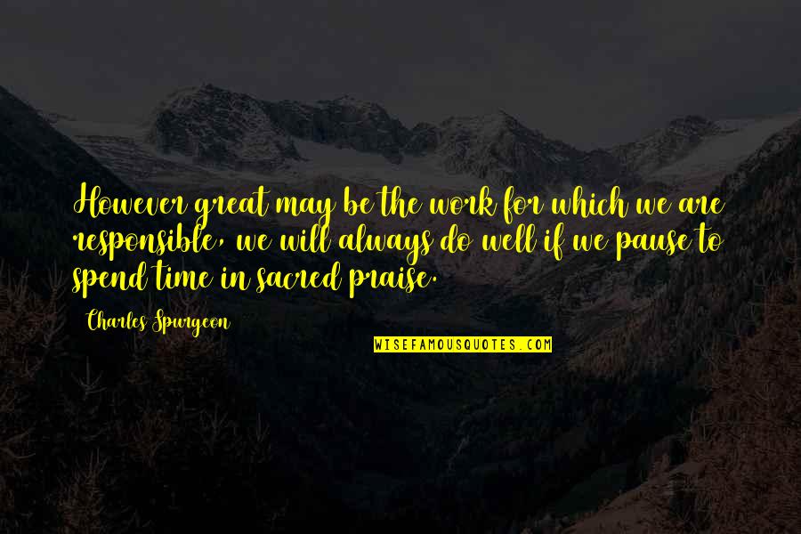 Pause The Quotes By Charles Spurgeon: However great may be the work for which