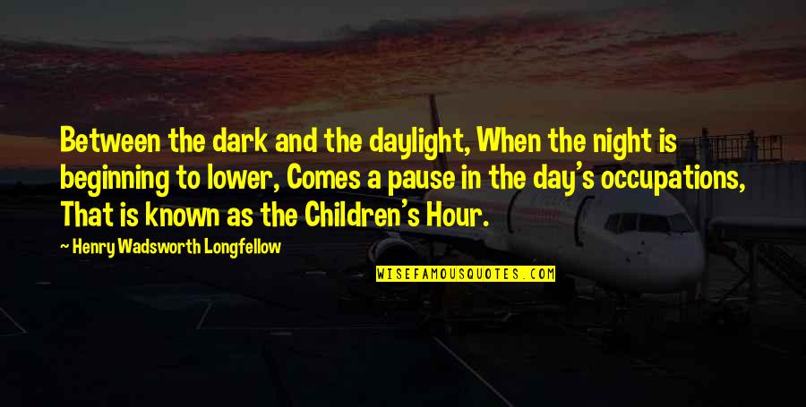 Pause The Quotes By Henry Wadsworth Longfellow: Between the dark and the daylight, When the