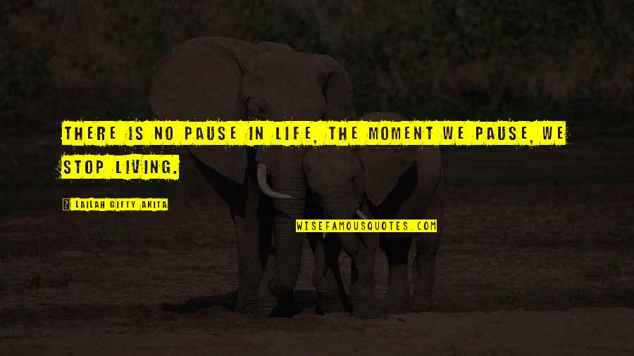 Pause The Quotes By Lailah Gifty Akita: There is no pause in life, the moment