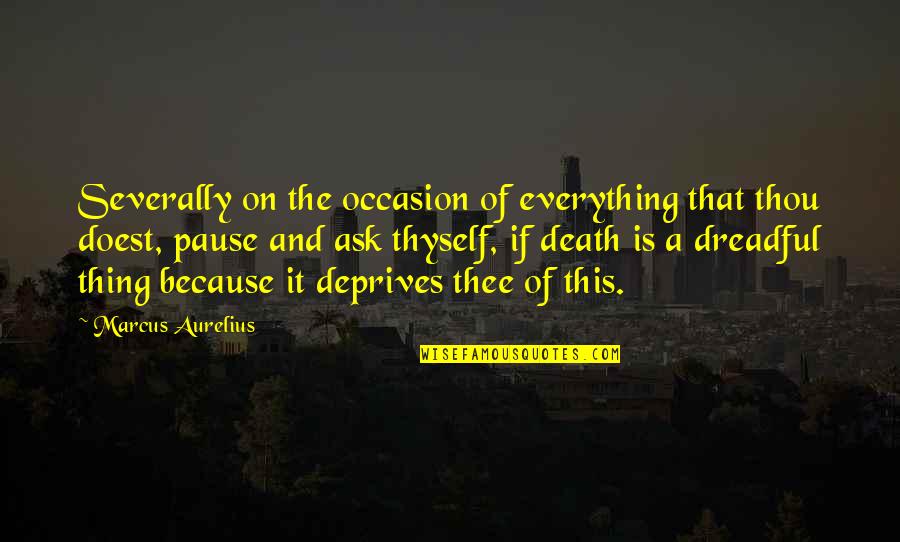 Pause The Quotes By Marcus Aurelius: Severally on the occasion of everything that thou