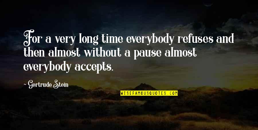 Pause Time Quotes By Gertrude Stein: For a very long time everybody refuses and