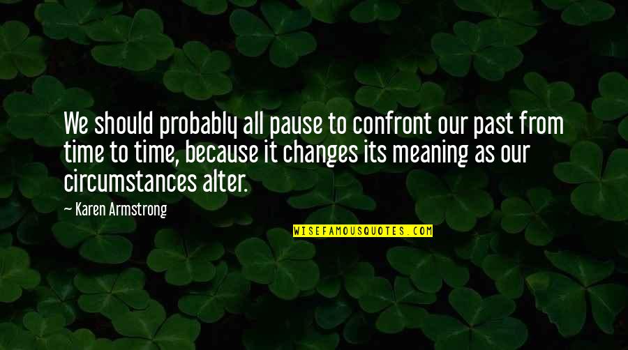 Pause Time Quotes By Karen Armstrong: We should probably all pause to confront our