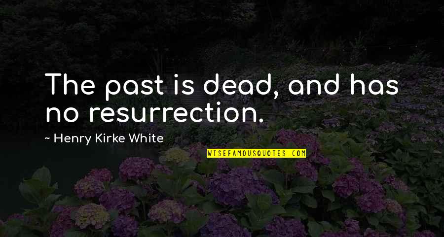 Pauser Georg Quotes By Henry Kirke White: The past is dead, and has no resurrection.