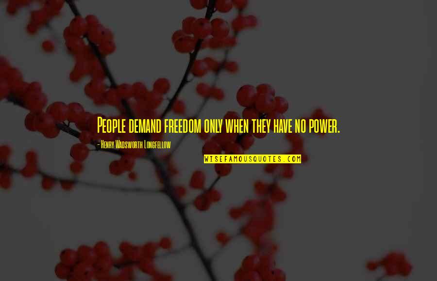 Pauser Georg Quotes By Henry Wadsworth Longfellow: People demand freedom only when they have no