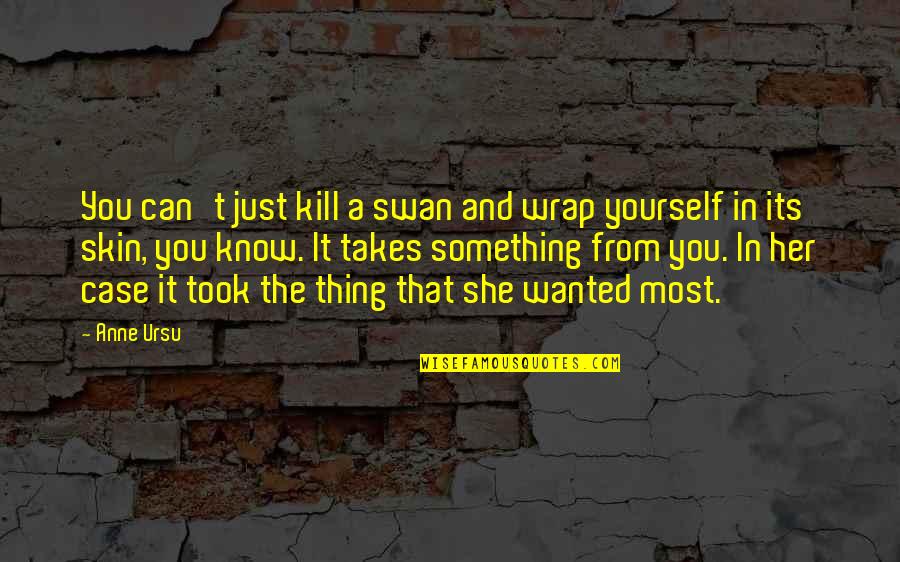 Pauses Synonym Quotes By Anne Ursu: You can't just kill a swan and wrap Pauses Synonym Quotes By Anne Ursu: You can't just kill a swan and wrap