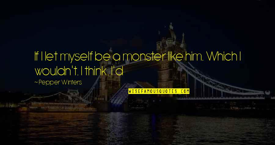 Pauses Synonym Quotes By Pepper Winters: If I let myself be a monster like