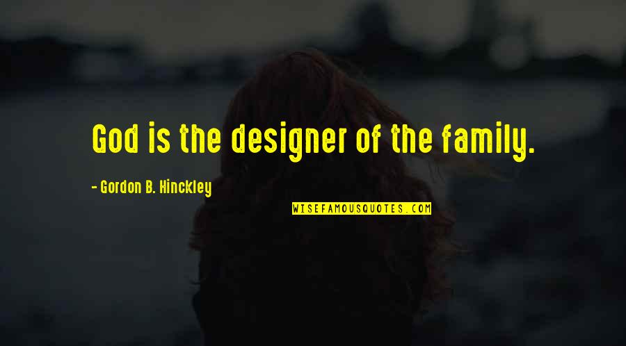 Pausing In Life Quotes By Gordon B. Hinckley: God is the designer of the family.