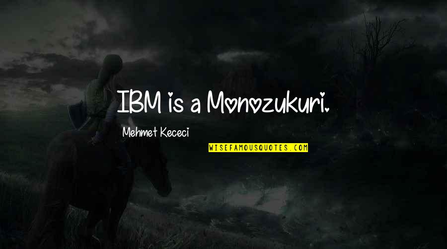 Pausing In Life Quotes By Mehmet Kececi: IBM is a Monozukuri.