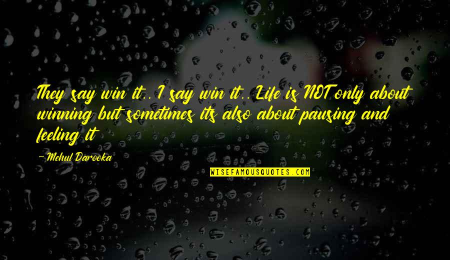 Pausing In Life Quotes By Mehul Darooka: They say win it.. I say win it..