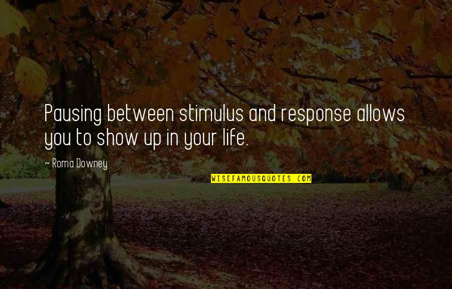 Pausing Life Quotes By Roma Downey: Pausing between stimulus and response allows you to