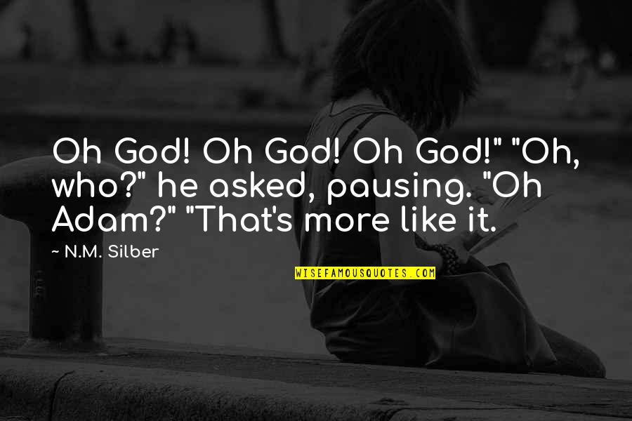 Pausing Quotes By N.M. Silber: Oh God! Oh God! Oh God!" "Oh, who?"