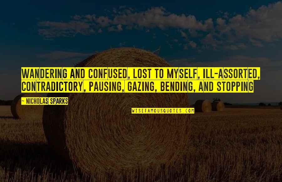 Pausing Quotes By Nicholas Sparks: Wandering and confused, lost to myself, ill-assorted, contradictory,
