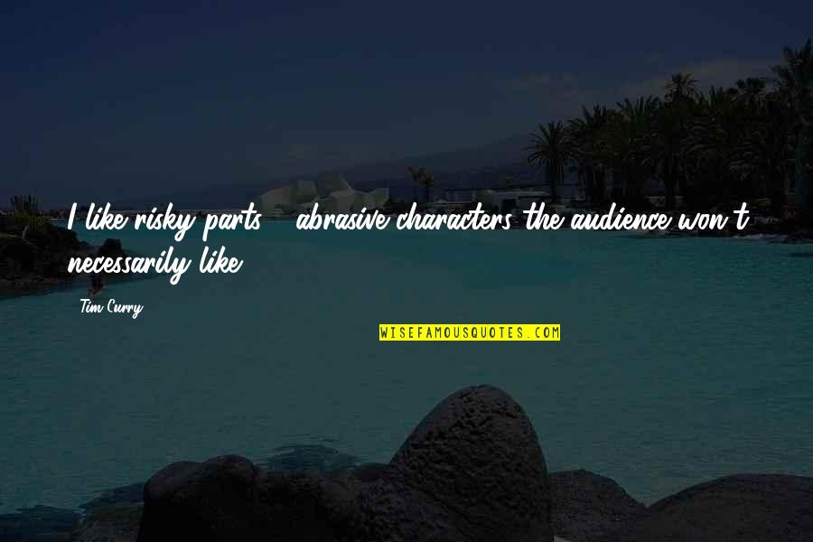 Pausing To Breathe Quotes By Tim Curry: I like risky parts - abrasive characters the