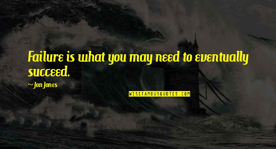 Pausini Nei Quotes By Jon Jones: Failure is what you may need to eventually