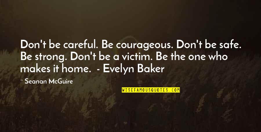 Pausole Quotes By Seanan McGuire: Don't be careful. Be courageous. Don't be safe.