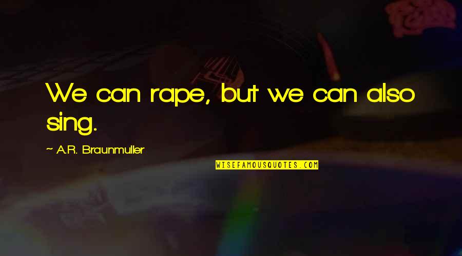 Paustian Sofa Quotes By A.R. Braunmuller: We can rape, but we can also sing. Paustian Sofa Quotes By A.R. Braunmuller: We can rape, but we can also sing.