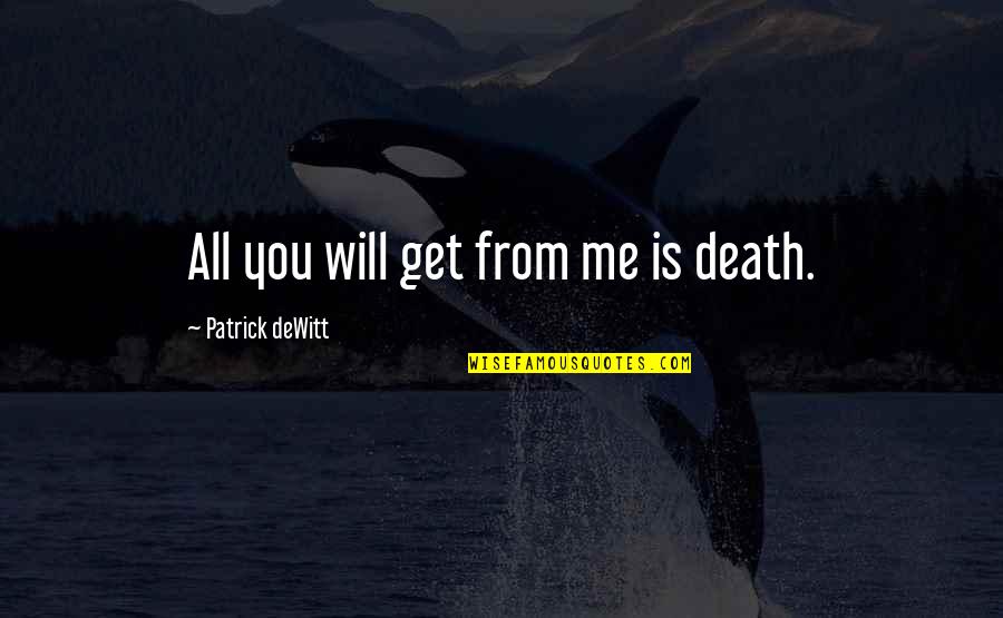 Paustian Sofa Quotes By Patrick DeWitt: All you will get from me is death. Paustian Sofa Quotes By Patrick DeWitt: All you will get from me is death.