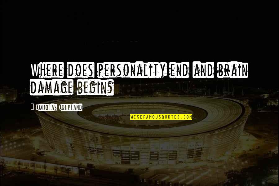 Pauta Aduaneira Quotes By Douglas Coupland: Where does personality end and brain damage begin? Pauta Aduaneira Quotes By Douglas Coupland: Where does personality end and brain damage begin?