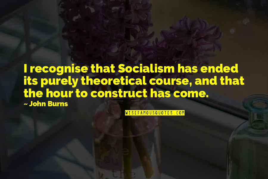 Pautasso Ristorante Quotes By John Burns: I recognise that Socialism has ended its purely