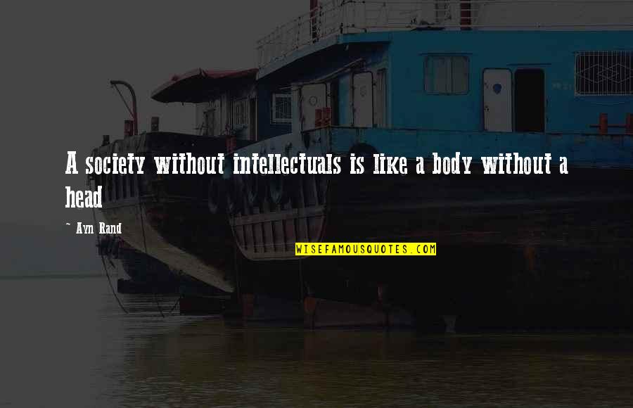 Pauvre Pierrot Quotes By Ayn Rand: A society without intellectuals is like a body