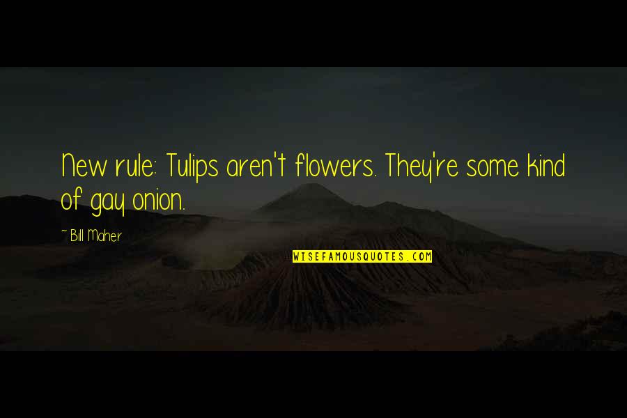 Pauvres Mendiants Quotes By Bill Maher: New rule: Tulips aren't flowers. They're some kind