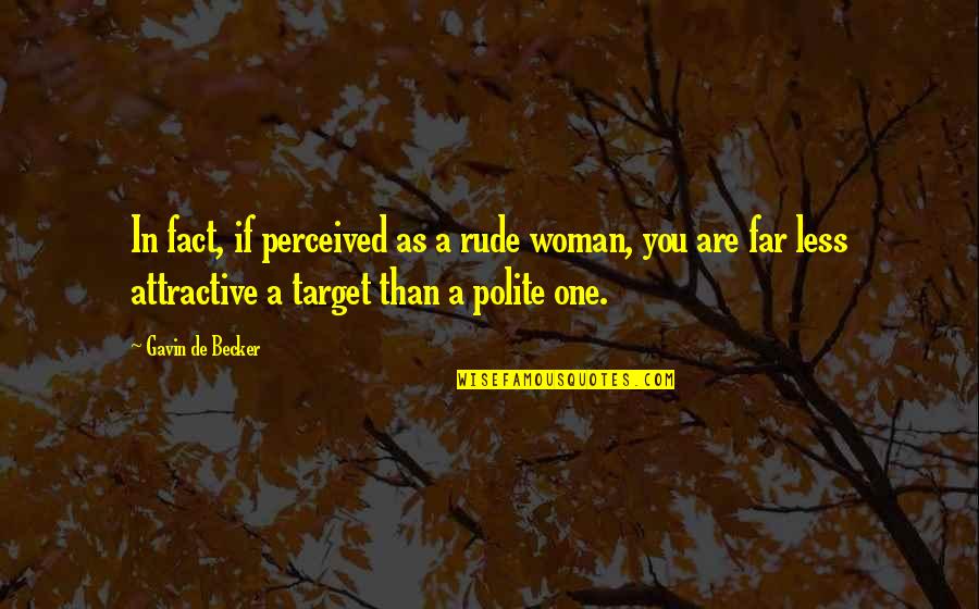 Pauvres Mendiants Quotes By Gavin De Becker: In fact, if perceived as a rude woman,