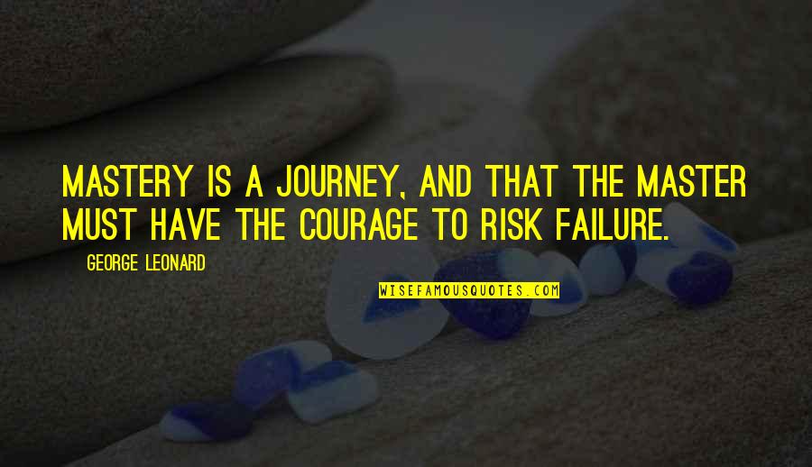 Pauvres Mendiants Quotes By George Leonard: Mastery is a journey, and that the master