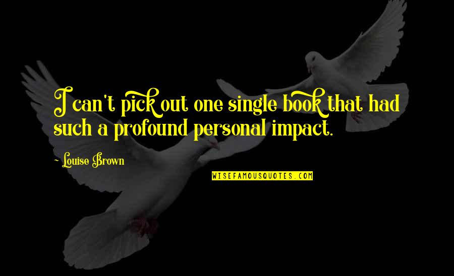 Pauvres Mendiants Quotes By Louise Brown: I can't pick out one single book that