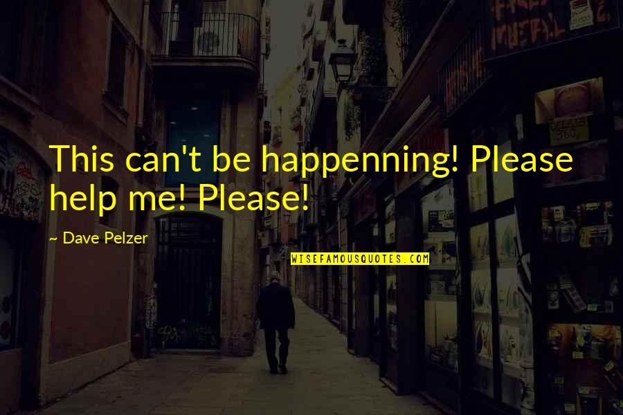 Pauwels Quotes By Dave Pelzer: This can't be happenning! Please help me! Please!