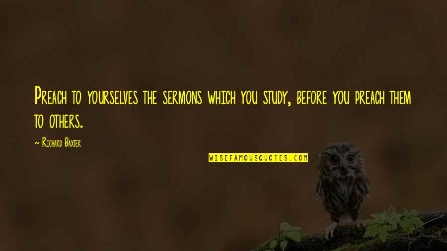 Pauwels Travel Quotes By Richard Baxter: Preach to yourselves the sermons which you study,