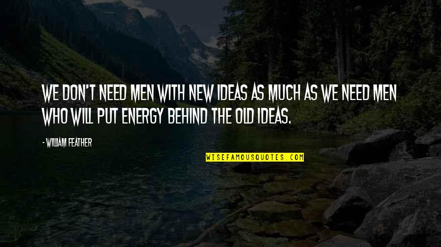 Pauwen Te Quotes By William Feather: We don't need men with new ideas as