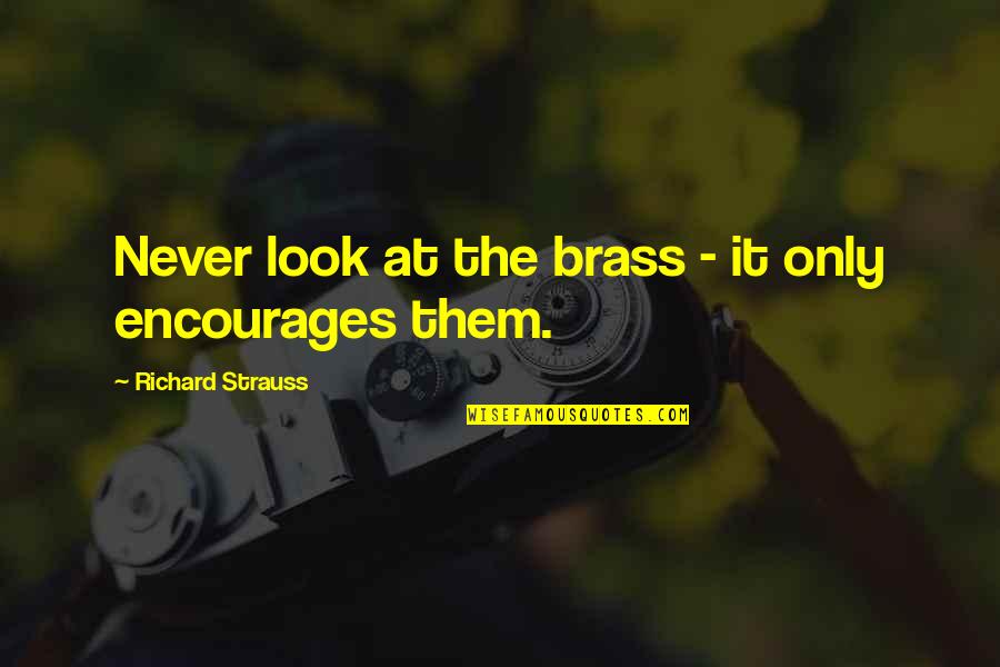 Pauwer Quotes By Richard Strauss: Never look at the brass - it only Pauwer Quotes By Richard Strauss: Never look at the brass - it only