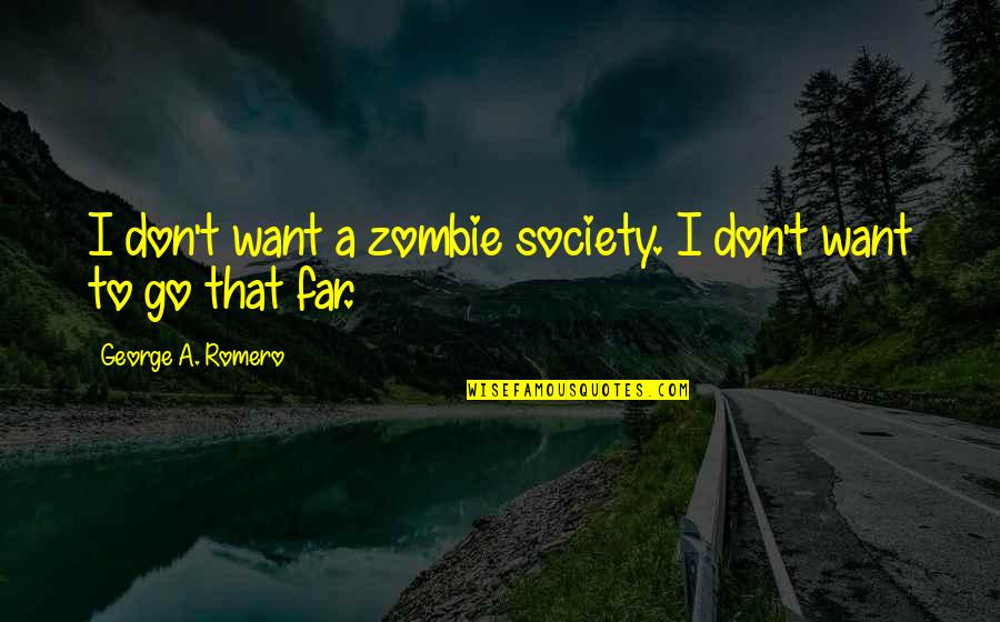Pauzele Muzicale Quotes By George A. Romero: I don't want a zombie society. I don't Pauzele Muzicale Quotes By George A. Romero: I don't want a zombie society. I don't