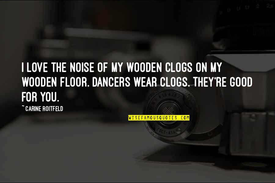 Pauzicka Quotes By Carine Roitfeld: I love the noise of my wooden clogs