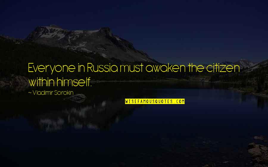 Pauzicka Quotes By Vladimir Sorokin: Everyone in Russia must awaken the citizen within