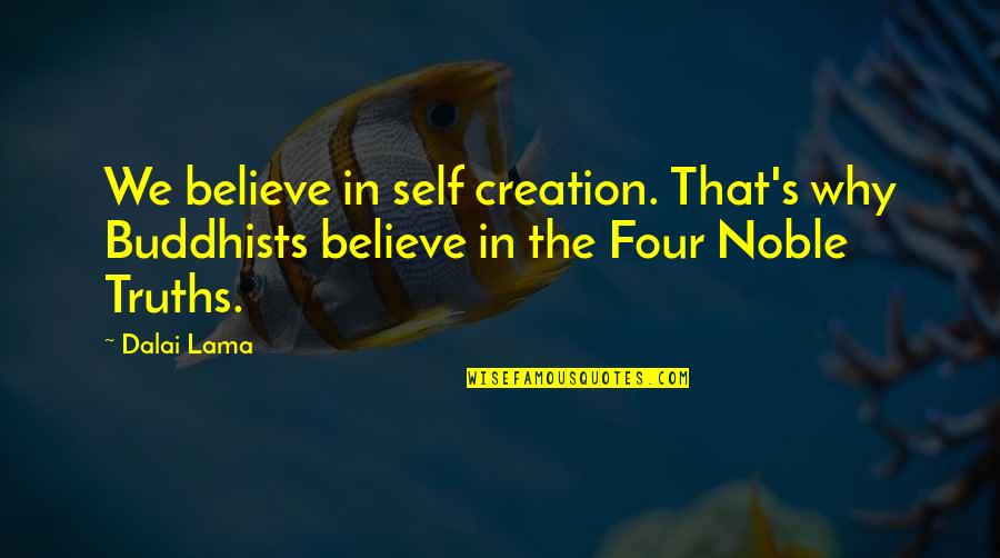 Pauzin Quotes By Dalai Lama: We believe in self creation. That's why Buddhists