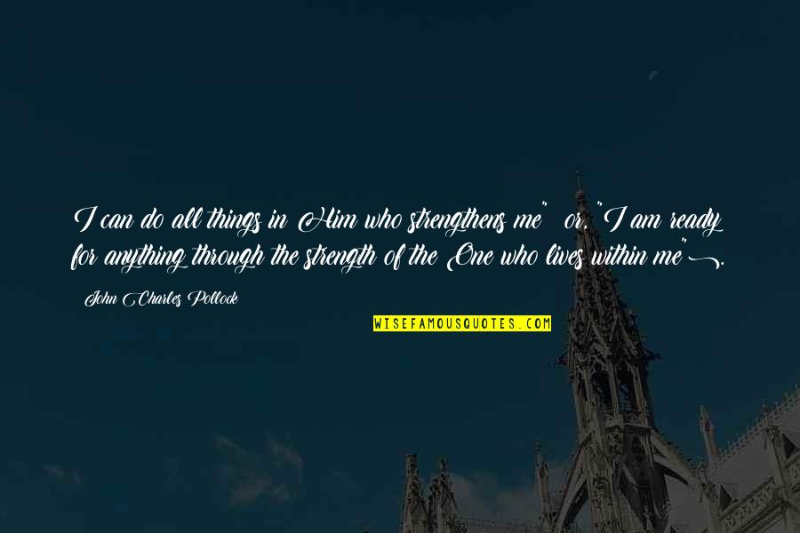 Pauzin Quotes By John Charles Pollock: I can do all things in Him who Pauzin Quotes By John Charles Pollock: I can do all things in Him who