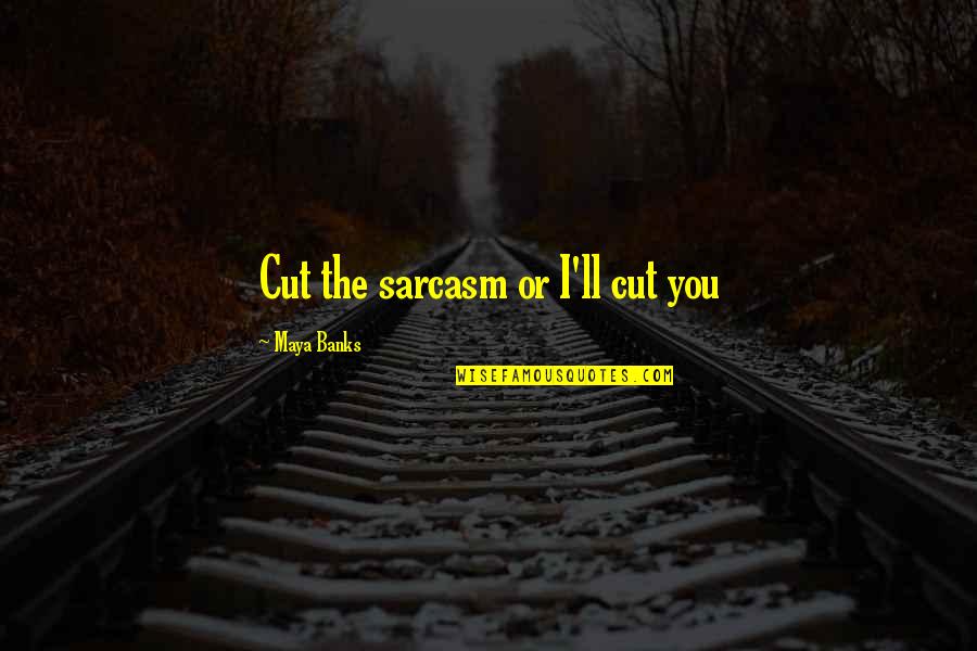 Pauzin Quotes By Maya Banks: Cut the sarcasm or I'll cut you Pauzin Quotes By Maya Banks: Cut the sarcasm or I'll cut you